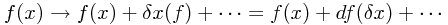 f(x) \to f(x) + \delta x(f) + \cdots = f(x) + df(\delta x) + \cdots
