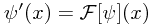 \psi'(x) = \mathcal{F}[\psi] (x)