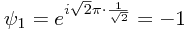 \psi_1 = e^{i \sqrt{2}\pi \cdot \frac{1}{\sqrt{2}}} = -1