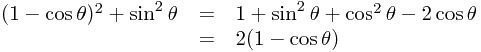\begin{array}{rcl}
(1-\cos\theta)^2+\sin^2\theta &= &1+\sin^2\theta+\cos^2\theta-2\cos\theta \\
& =& 2(1-\cos\theta)
\end{array}
\begin{array}{rcl}
(1-\cos\theta)^2+\sin^2\theta &= &1+\sin^2\theta+\cos^2\theta-2\cos\theta \\
& =& 2(1-\cos\theta)
\end{array}