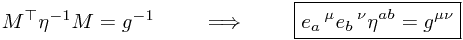 M^\top\eta^{-1} M = g^{-1} \qquad \implies \qquad \boxed{ e_a\,^\mu e_b\,^\nu \eta^{ab} = g^{\mu\nu}}
