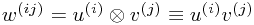 w^{(i j)} = u^{(i)} \otimes v^{(j)} \equiv u^{(i)}v^{(j)} w^{(i j)} = u^{(i)} \otimes v^{(j)} \equiv u^{(i)}v^{(j)}