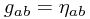 g_{ab} = \eta_{ab}