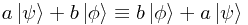 a\left|\psi\right> + b\left|\phi\right> \equiv b\left|\phi\right> + a\left|\psi\right>